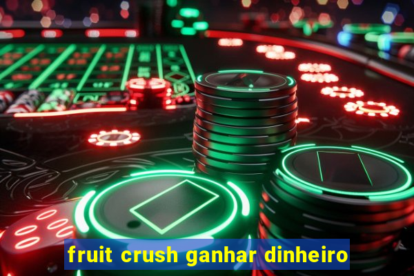 fruit crush ganhar dinheiro