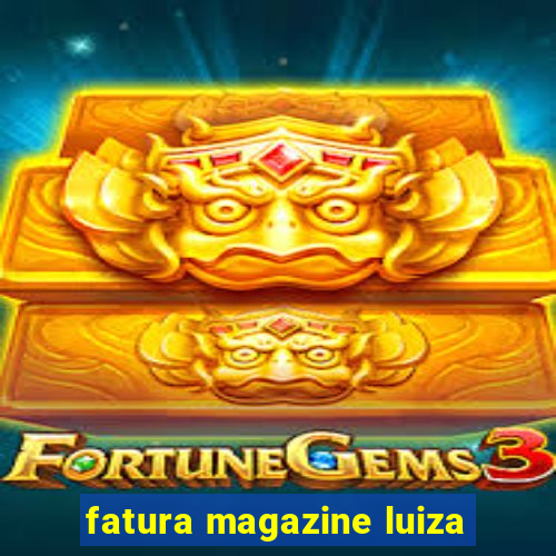 fatura magazine luiza