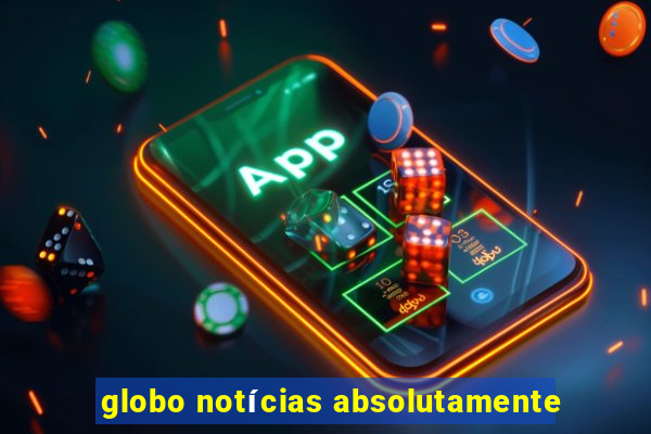 globo notícias absolutamente