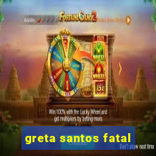 greta santos fatal