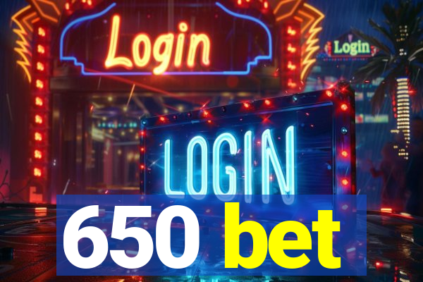 650 bet