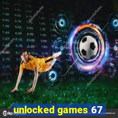 unlocked games 67