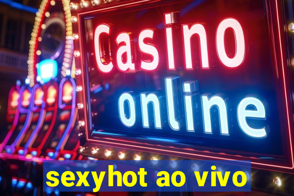 sexyhot ao vivo