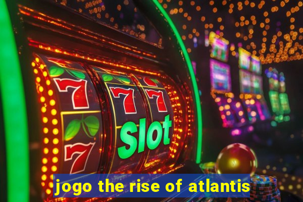 jogo the rise of atlantis