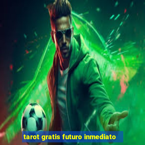 tarot gratis futuro inmediato