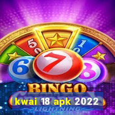 kwai 18 apk 2022