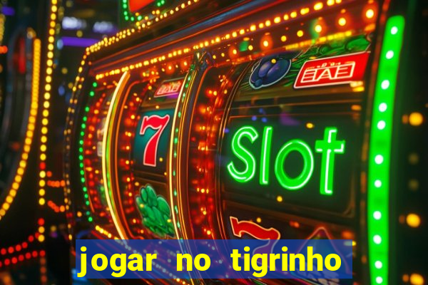 jogar no tigrinho sem deposito