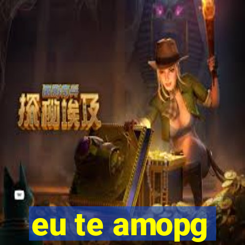 eu te amopg