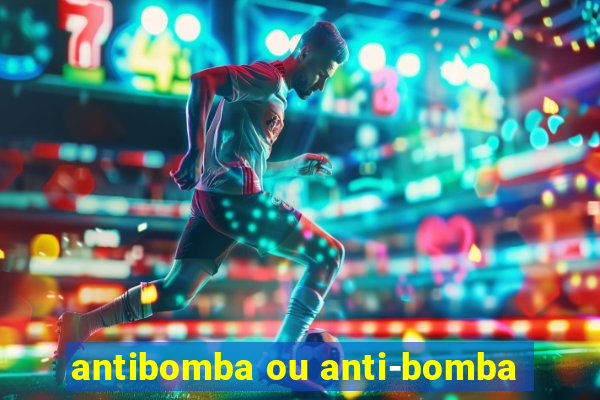 antibomba ou anti-bomba