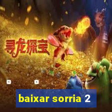 baixar sorria 2