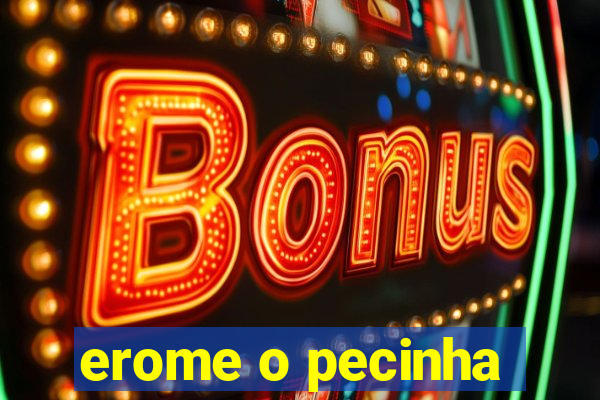 erome o pecinha