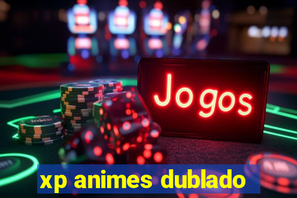 xp animes dublado