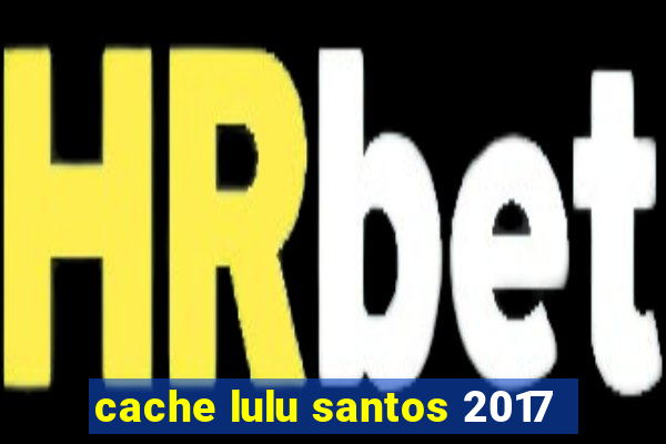 cache lulu santos 2017