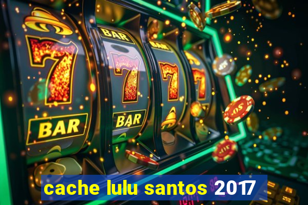 cache lulu santos 2017