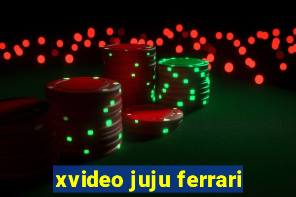 xvideo juju ferrari