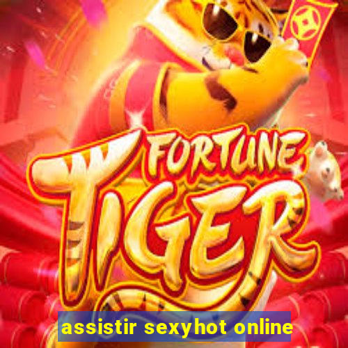 assistir sexyhot online