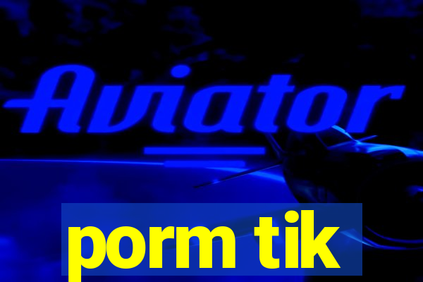 porm tik