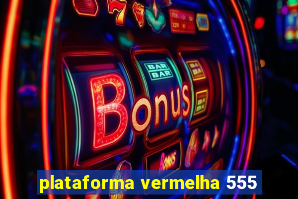 plataforma vermelha 555