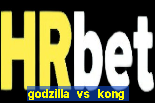 godzilla vs kong filme completo dublado topflix