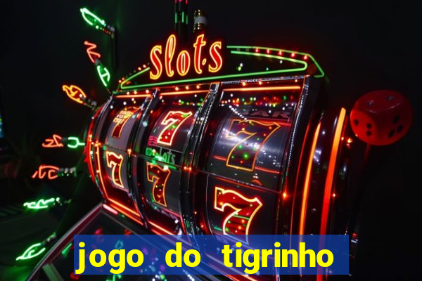 jogo do tigrinho ganha dinheiro mesmo