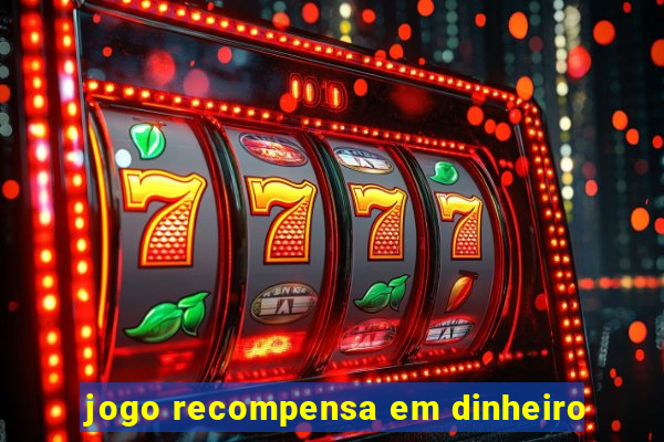 jogo recompensa em dinheiro