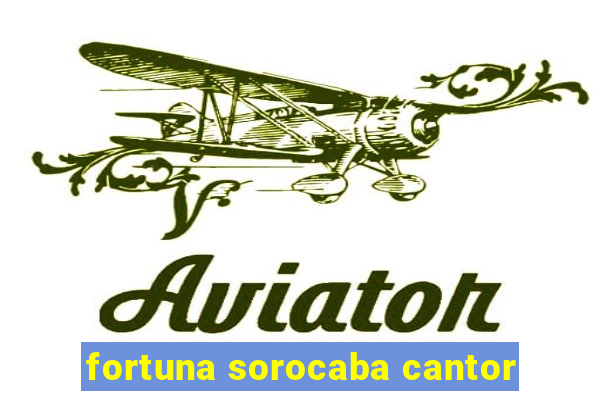 fortuna sorocaba cantor